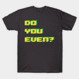 do you even? T-Shirt